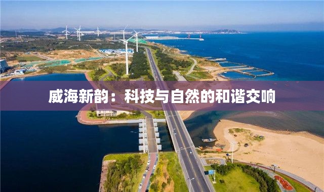 威海新韵:科技与自然的和谐交响