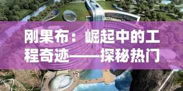刚果布:崛起中的工程奇迹——探秘热门工程项目