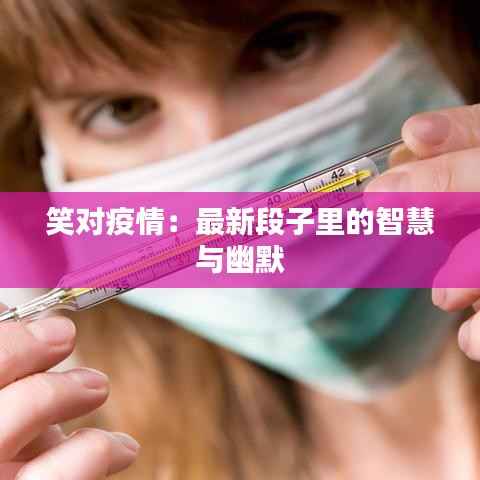 笑对疫情:最新段子里的智慧与幽默