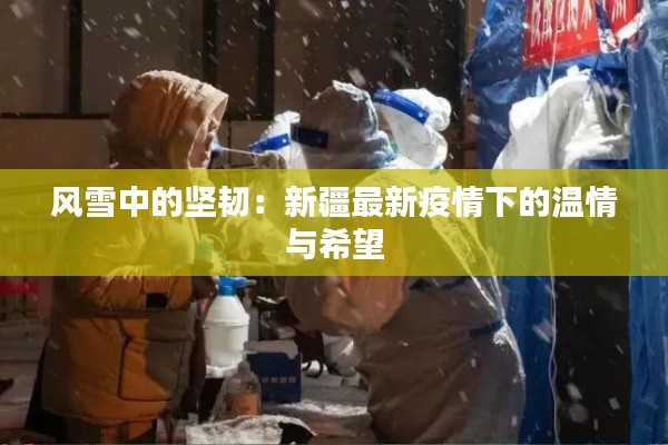 风雪中的坚韧:新疆最新疫情下的温情与希望