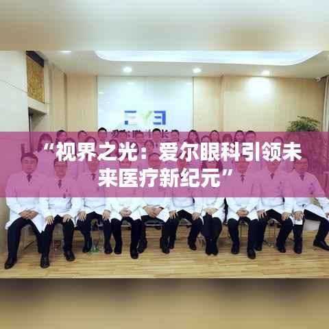 “视界之光：爱尔眼科引领未来医疗新纪元”