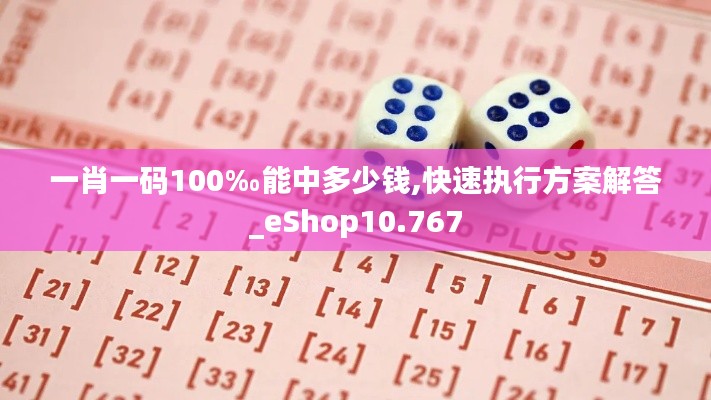 一肖一码100‰能中多少钱,快速执行方案解答_eShop10.767