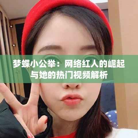梦蝶小公举:网络红人的崛起与她的热门视频解析