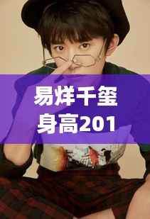 易烊千玺身高2017:成长足迹中的蜕变与荣耀
