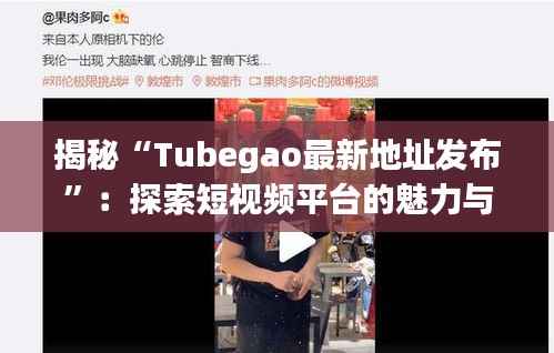 揭秘“Tubegao最新地址发布”:探索短视频平台的魅力与挑战