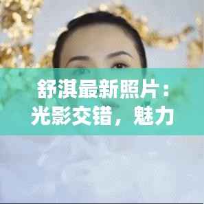 舒淇最新照片:光影交错,魅力依旧