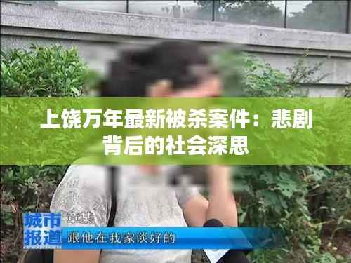 上饶万年最新被杀案件:悲剧背后的社会深思