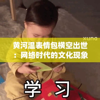 黄河温表情包横空出世:网络时代的文化现象与社会影响力