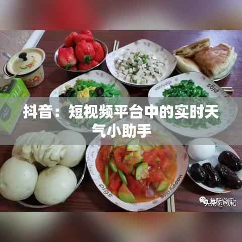 抖音:短视频平台中的实时天气小助手