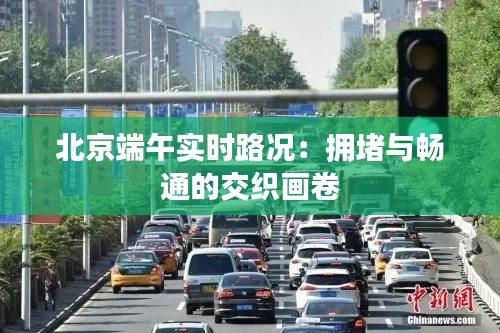 北京端午实时路况:拥堵与畅通的交织画卷