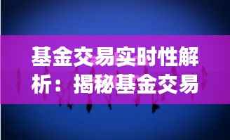 基金交易实时性解析:揭秘基金交易的“快”与“慢”