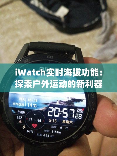 iWatch实时海拔功能:探索户外运动的新利器