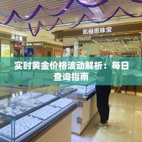 实时黄金价格波动解析:每日查询指南