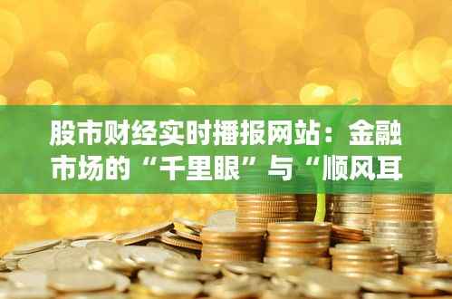 股市财经实时播报网站:金融市场的“千里眼”与“顺风耳”