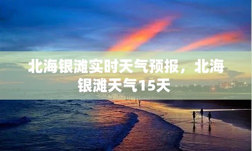 北海银滩实时天气预报,北海银滩天气15天