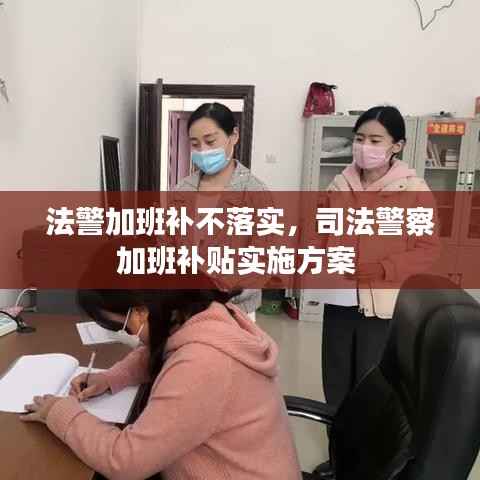 法警加班补不落实,司法警察加班补贴实施方案
