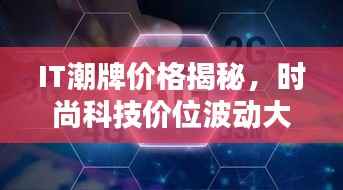 IT潮牌价格揭秘，时尚科技价位波动大解析！