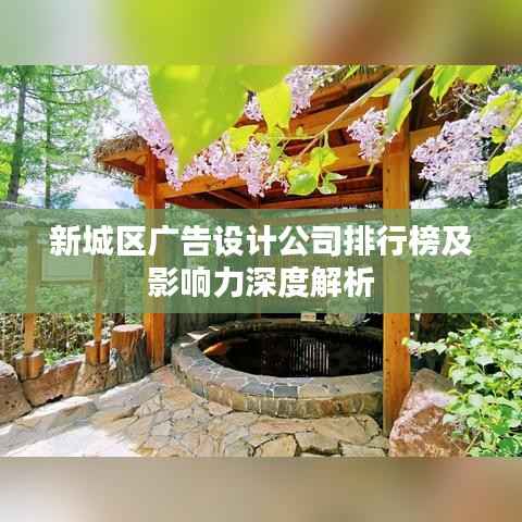 新城区广告设计公司排行榜及影响力深度解析
