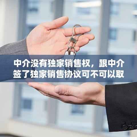 中介没有独家销售权，跟中介签了独家销售协议可不可以取消 