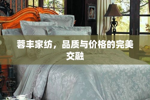 蓉丰家纺,品质与价格的完美交融