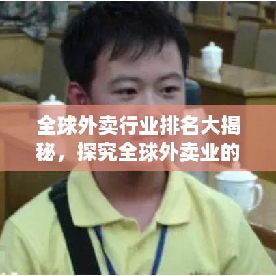 全球外卖行业排名大揭秘,探究全球外卖业的发展格局与趋势