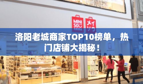 洛阳老城商家TOP10榜单,热门店铺大揭秘!