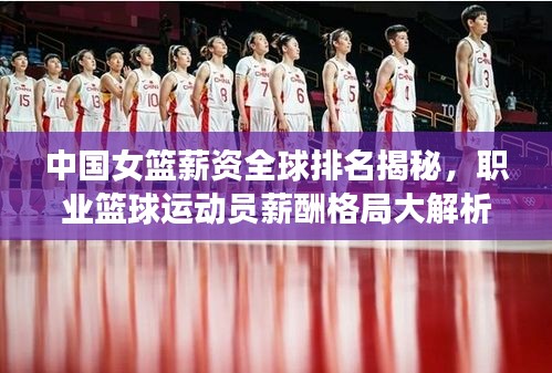 中国女篮薪资全球排名揭秘,职业篮球运动员薪酬格局大解析