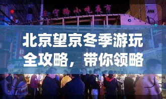 北京望京冬季游玩全攻略,带你领略别样风情!