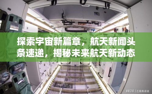 探索宇宙新篇章,航天新闻头条速递,揭秘未来航天新动态