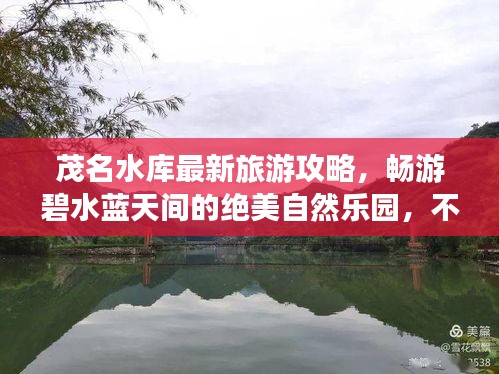 茂名水库最新旅游攻略,畅游碧水蓝天间的绝美自然乐园,不容错过!